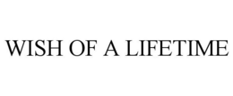 WISH OF A LIFETIME trademark