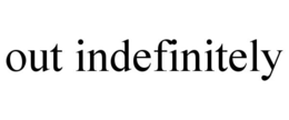 OUT INDEFINITELY trademark