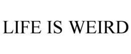 LIFE IS WEIRD trademark