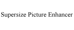 SUPERSIZE PICTURE ENHANCER trademark