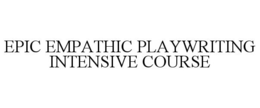 EPIC EMPATHIC PLAYWRITING INTENSIVE COURSE trademark