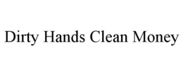 DIRTY HANDS CLEAN MONEY trademark