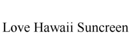 LOVE HAWAII SUNCREEN trademark