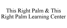 THIS RIGHT PALM & THIS RIGHT PALM LEARNING CENTER trademark