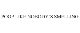 POOP LIKE NOBODY'S SMELLING trademark