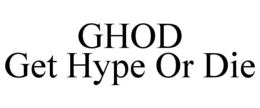 GHOD GET HYPE OR DIE trademark