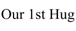 OUR 1ST HUG trademark