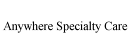 ANYWHERE SPECIALTY CARE trademark