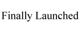 FINALLY LAUNCHED trademark
