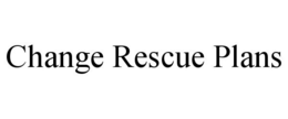 CHANGE RESCUE PLANS trademark