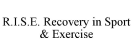 R.I.S.E. RECOVERY IN SPORT & EXERCISE trademark