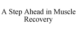 A STEP AHEAD IN MUSCLE RECOVERY trademark