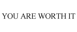 YOU ARE WORTH IT trademark