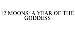 12 MOONS: A YEAR OF THE GODDESS trademark