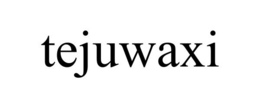 TEJUWAXI trademark