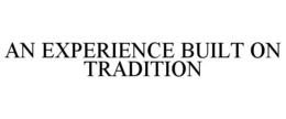 AN EXPERIENCE BUILT ON TRADITION trademark