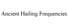 ANCIENT HAILING FREQUENCIES trademark