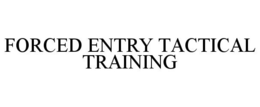 FORCED ENTRY TACTICAL TRAINING trademark