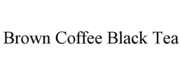 BROWN COFFEE BLACK TEA trademark