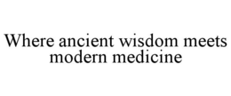 WHERE ANCIENT WISDOM MEETS MODERN MEDICINE trademark