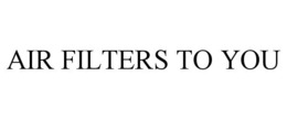 AIR FILTERS TO YOU trademark