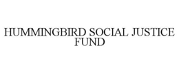 HUMMINGBIRD SOCIAL JUSTICE FUND trademark