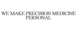 WE MAKE PRECISION MEDICINE PERSONAL trademark