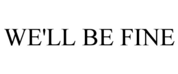 WE'LL BE FINE trademark