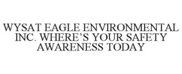 WYSAT EAGLE ENVIRONMENTAL INC. WHERE'S YOUR SAFETY AWARENESS TODAY trademark