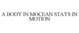 A BODY IN MOCEAN STAYS IN MOTION trademark