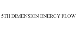 5TH DIMENSION ENERGY FLOW trademark