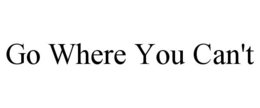 GO WHERE YOU CAN'T trademark
