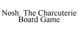 NOSH: THE CHARCUTERIE BOARD GAME trademark