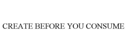 CREATE BEFORE YOU CONSUME trademark