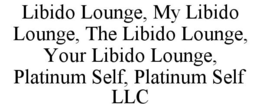 LIBIDO LOUNGE, MY LIBIDO LOUNGE, THE LIBIDO LOUNGE, YOUR LIBIDO LOUNGE, PLATINUM SELF, PLATINUM SELF LLC trademark