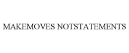 MAKEMOVES NOTSTATEMENTS trademark