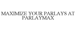 MAXIMIZE YOUR PARLAYS AT PARLAYMAX trademark