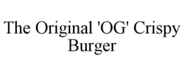 THE ORIGINAL 'OG' CRISPY BURGER trademark