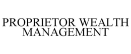 PROPRIETOR WEALTH MANAGEMENT trademark