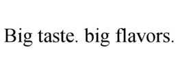 BIG TASTE. BIG FLAVORS. trademark