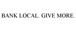 BANK LOCAL. GIVE MORE. trademark