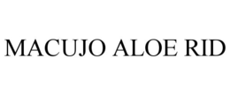 MACUJO ALOE RID trademark