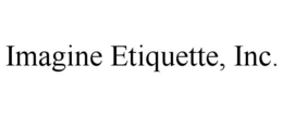 IMAGINE ETIQUETTE, INC. trademark