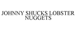 JOHNNY SHUCKS LOBSTER NUGGETS trademark
