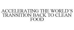 ACCELERATING THE WORLD'S TRANSITION BACK TO CLEAN FOOD trademark