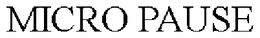 MICRO PAUSE trademark
