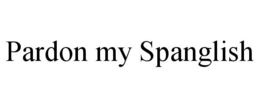 PARDON MY SPANGLISH trademark