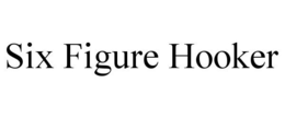 SIX FIGURE HOOKER trademark