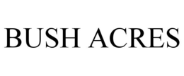 BUSH ACRES trademark
