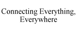 CONNECTING EVERYTHING, EVERYWHERE trademark